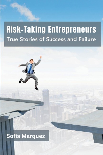 Risk-Taking Entrepreneurs: True Stories of Success and Failure
