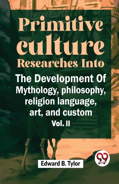 Primitive Culture Researches Into The Development Of Mythology, Philosophy, Religion Language, Art, And Custom Vol. ii