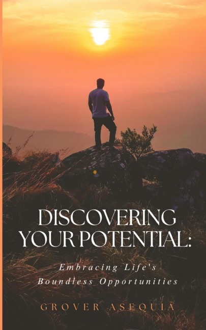 Discovering Your Potential: Embracing Lifes Boundless Opportunities