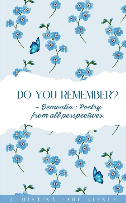 Do You Remember? - Dementia: Poetry from all perspectives.