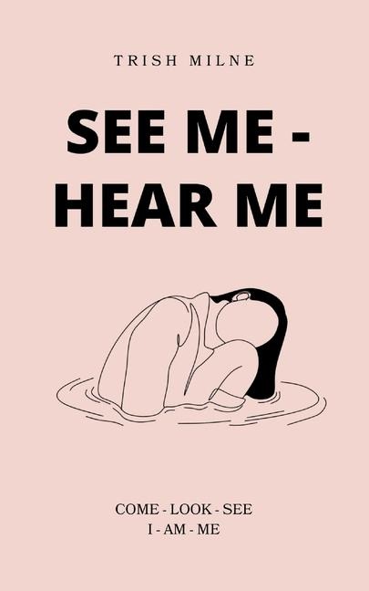 See Me - Hear Me  COME - LOOK - SEE - I AM ME