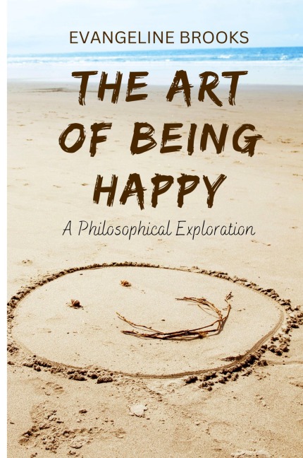 The Art of Being Happy: A Philosophical Exploration