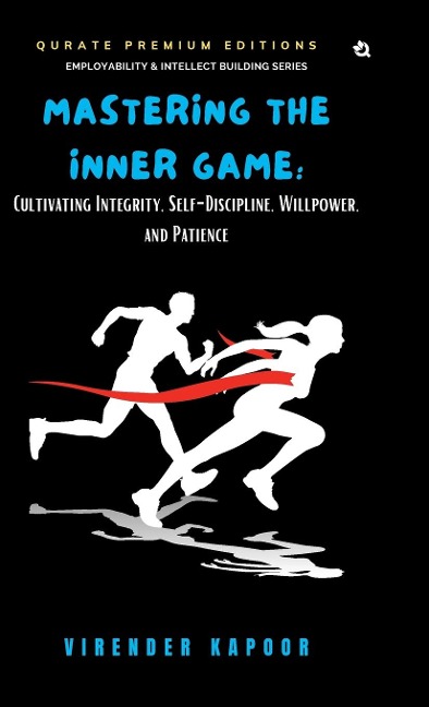 Mastering the Inner Game: Cultivating Integrity, Self-Discipline, Willpower, and Patience  (Premium Edition)