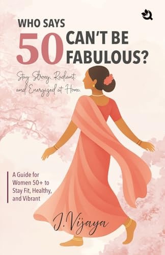 Who Says 50 Can't Be Fabulous? A Guide for Women 50+ to Stay Fit, Healthy, and Vibrant