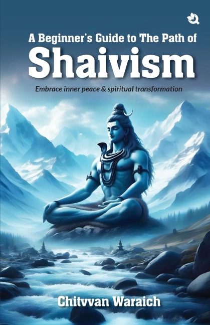 A Beginners Guide To The Path of Shaivism: Embrace Inner Peace & Spiritual Transformation