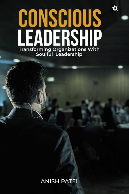 CONSCIOUS LEADERSHIP: Transforming Organizations With Soulful Leadership
