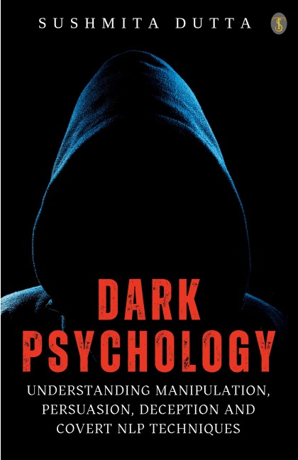 Dark Psychology: Understanding Manipulation, Persuasion, Deception And Covert NLP Techniques