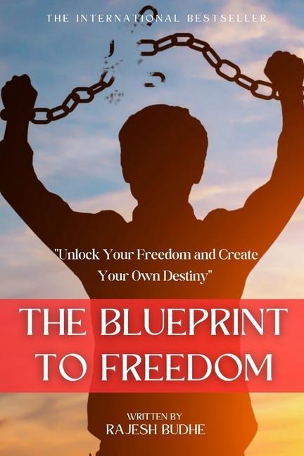 The Blueprint to Freedom: Unlock Your Freedom and Create Your Own Destiny