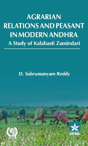 Agrarian Relations and Peasant in Modern Andhra: A Study of Kalahasti Zamindari