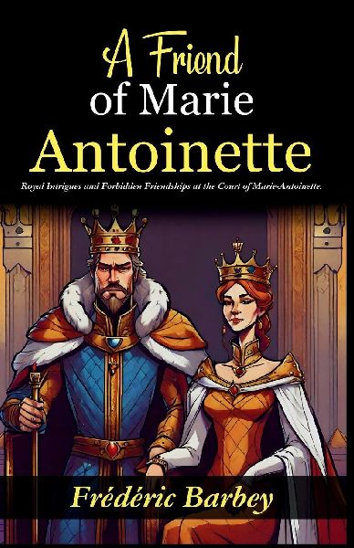 A Friend of Marie-Antoinette (Lady Atkyns): Royal Intrigues and Forbidden Friendships at the Court of Marie-Antoinette