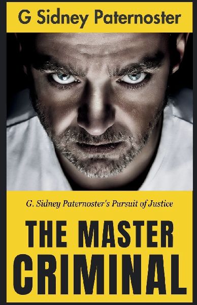 The Master Criminal: G. Sidney Paternosters Pursuit of Justice