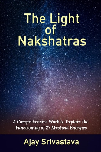The Light of Nakshatras A Comprehensive Work to Explain The Functioning of 27 Mystical Energies