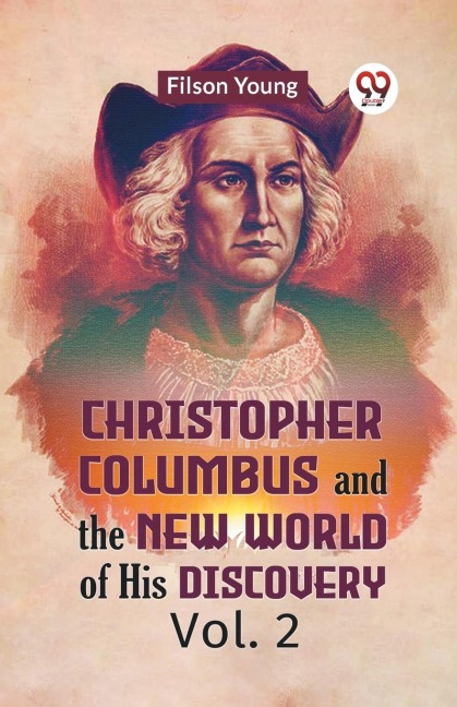 Christopher Columbus And The New World Of His Discovery Vol. 2