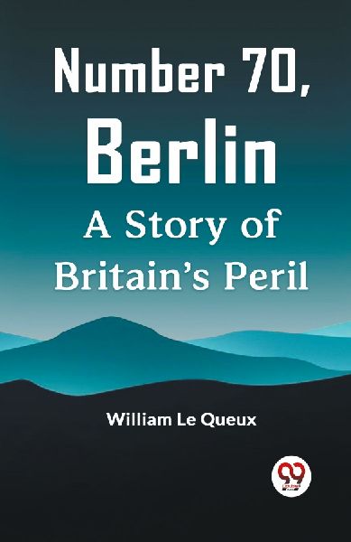Number 70, Berlin A Story of Britains Peril