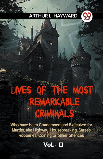 LIVES OF THE MOST REMARKABLE CRIMINALS  Who have been Condemned and Executed for Murder, the Highway, Housebreaking, Street Robberies, Coining or other offences Vol.- II