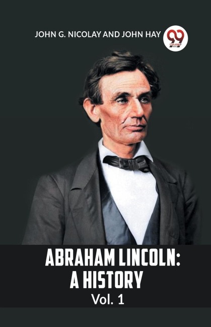 Abraham Lincoln: A History  Vol. 1