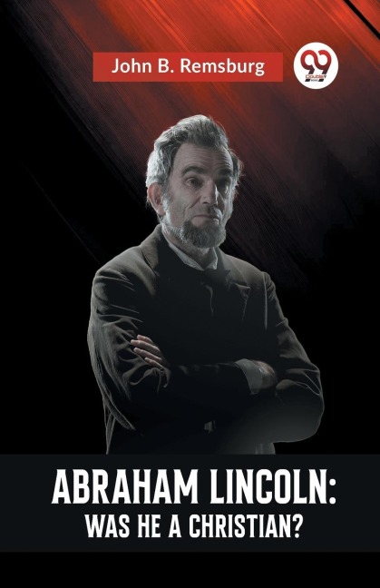 Abraham Lincoln: Was He A Christian?