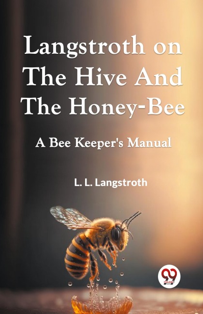 Langstroth On The Hive And The Honey-Bee  A Bee Keepers Manual