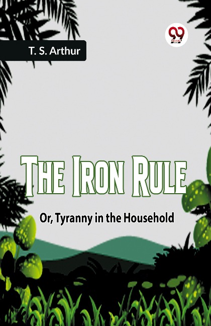 The Iron Rule Or, Tyranny in the Household