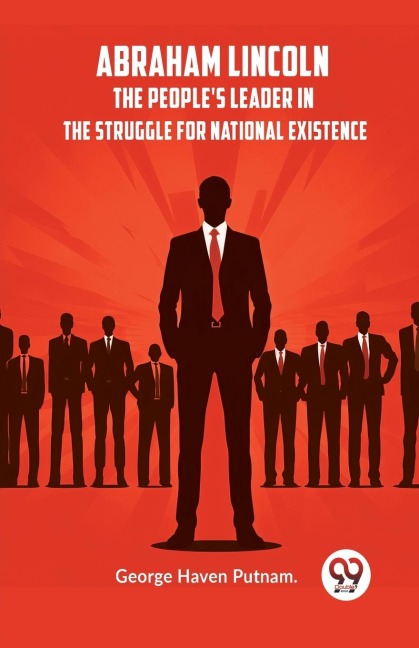 Abraham Lincoln  The Peoples Leader In The Struggle For National Existence