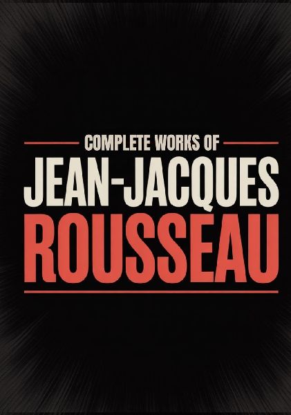Complete Works of Jean-Jacques Rousseau (Grapevine Edition)
