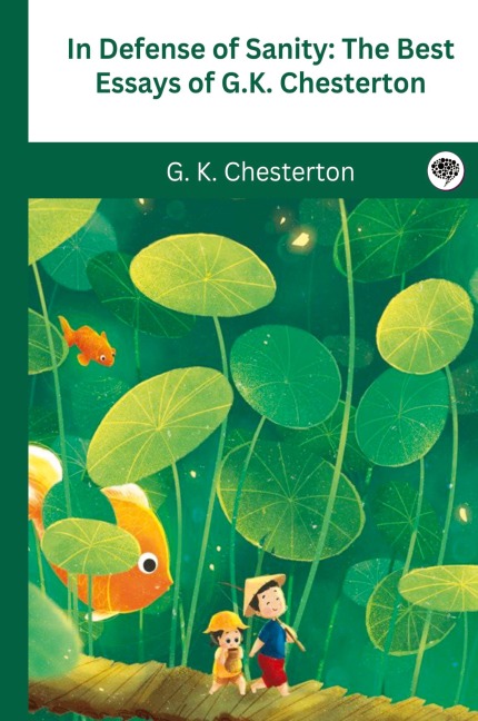 In Defense Of Sanity: The Best Essays of G.K. Chesterton