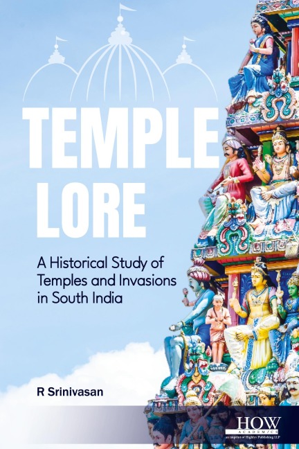 Temple Lore: A Historical Study of Temples and Invasions in South India: A Historical Study of Temples and Invasions in South India