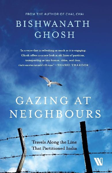 Gazing at Neighbours: Travels Along the Line That Partitioned India