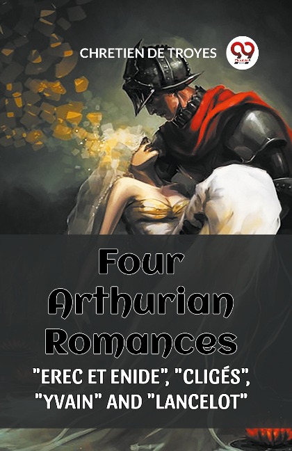 FOUR ARTHURIAN ROMANCES EREC ET ENIDE, CLIGES, YVAIN AND LANCELOT