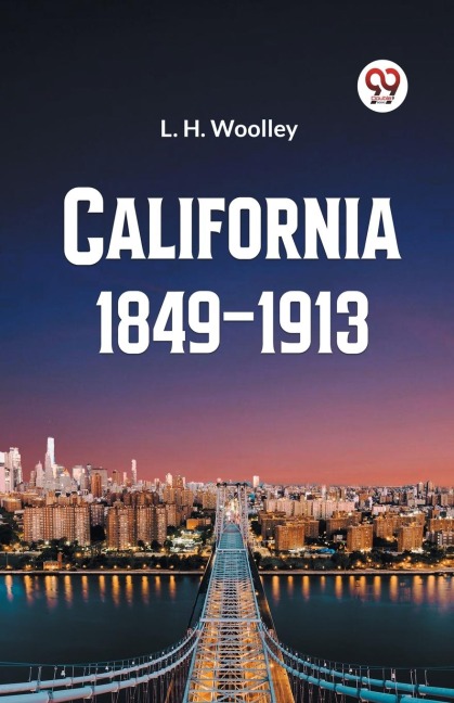 California 1849-1913 or The Rambling Sketches and Experiences of Sixty-four Years Residence in that State