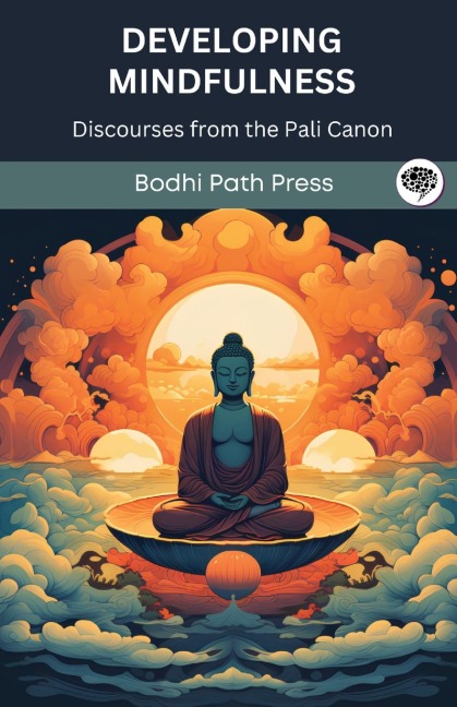 Developing Mindfulness: Discourses from the Pali Canon (From Bodhi Path Press)