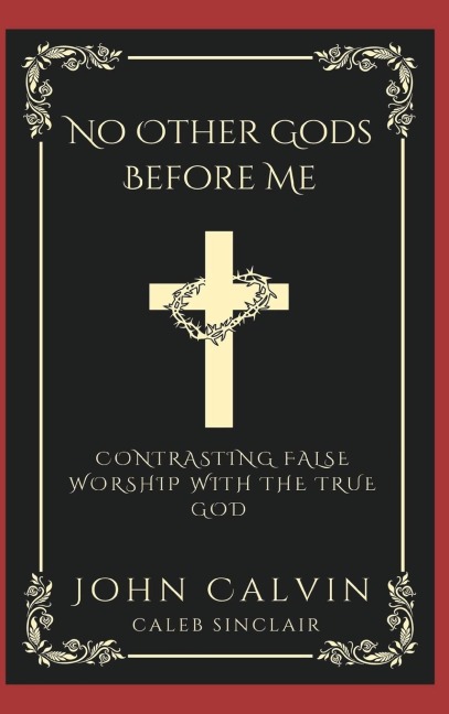 No Other Gods Before Me: Contrasting False Worship with the True God (Grapevine Press)