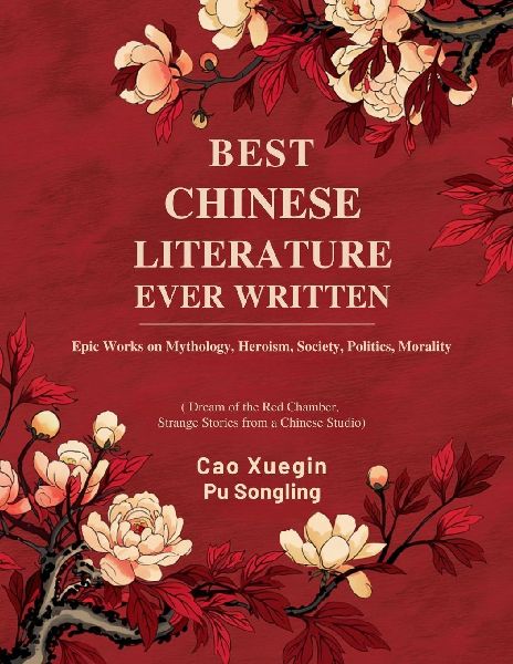 "Best Chinese Literature Ever Written: Epic Works on Mythology, Heroism, Society, Politics, Morality (Including Dream of the Red Chamber, Strange Stories from a Chinese Studio, Romance of the Three Kingdoms) "