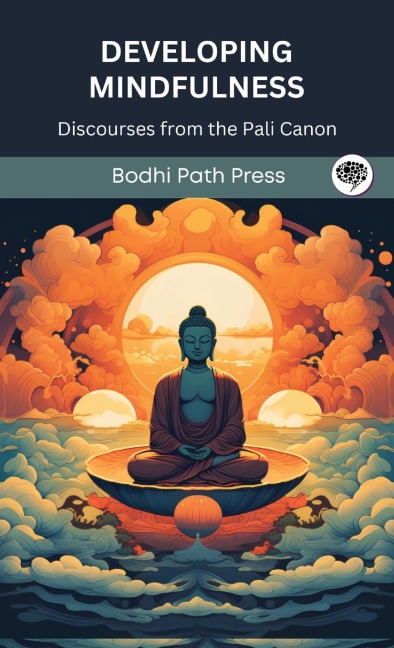 Developing Mindfulness: Discourses from the Pali Canon (From Bodhi Path Press)
