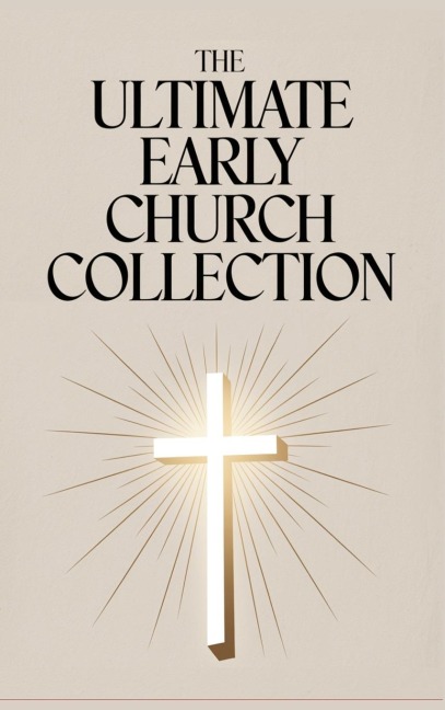 The Ultimate Early Church Collection: including The Imitation of Christ, On the Incarnation, Augustines Confessions, Apologies, Dialogues, Letters & any more (Grapevine Press)