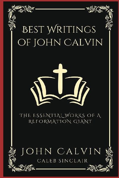 Best Writings of John Calvin: The Essential Works of a Reformation Giant (Grapevine Press)
