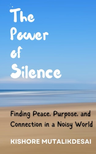 The Power of Silence Finding Peace, Purpose, and Connection in a Noisy World