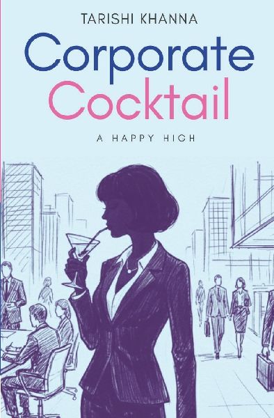 Corporate Cocktail - A Happy High: A Realistic Corporate Life Story with Burnout, Consulting Pressure & Career Growth | Professional Journey Book | By Tarishi Khanna