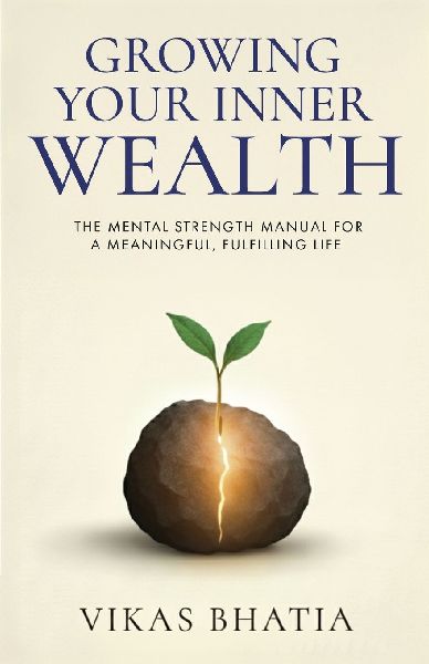 Growing Your Inner Wealth The Mental Strength Manual for a Meaningful, Fulfilling Life