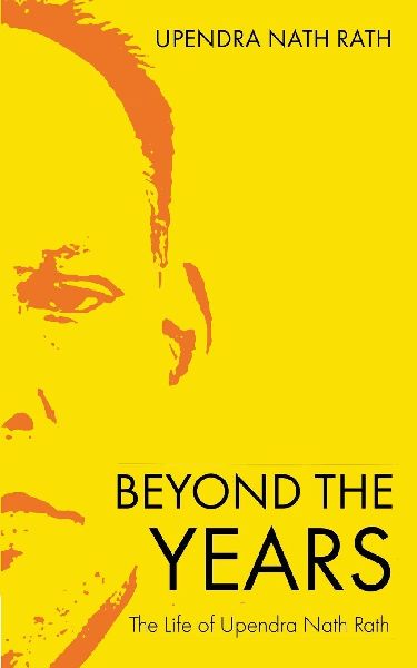 Beyond the Years | The Life of Upendra Nath Rath