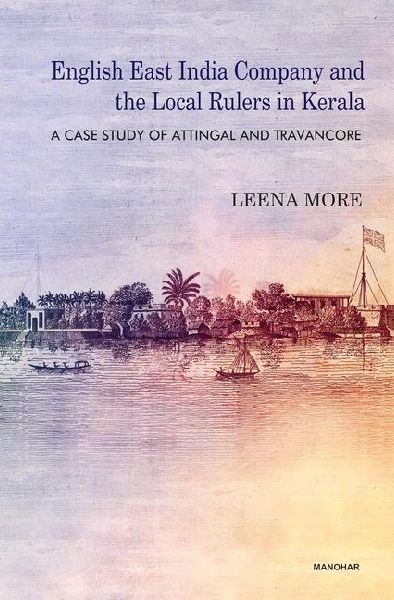 English East India Company and the Local Rulers in Kerala: A Case Study of Attingal and Travancore