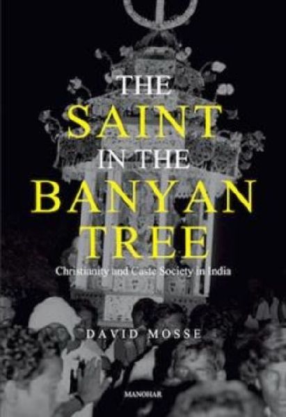The Saint in the Banyan Tree: Christianity and Caste Society in India