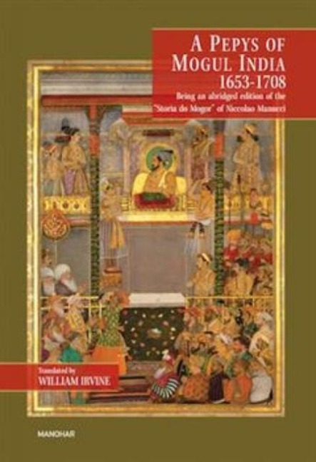 A Pepys of Mogul India 1653-1708: Being an Abridged Edition of the Storia Do Mogor of Niccolao Manucci