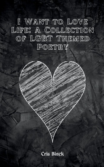 I Want to Love Life: A Collection of LGBT Themed Poetry