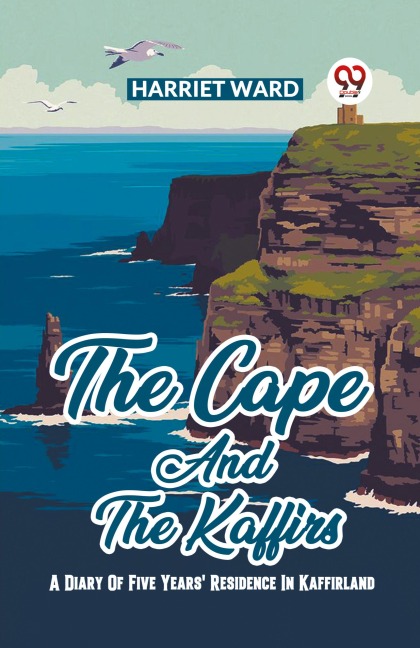 The Cape And The Kaffirs A Diary Of Five Years Residence In Kaffirland