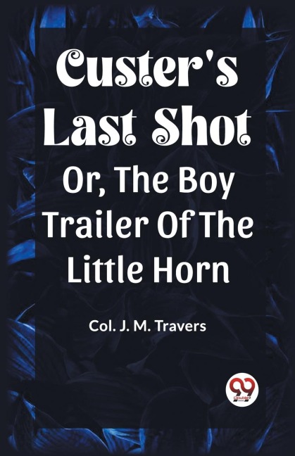 Custers Last Shot Or, The Boy Trailer Of The Little Horn