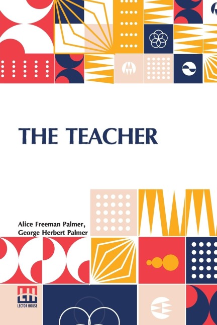 The Teacher: Essays And Addresses On Education