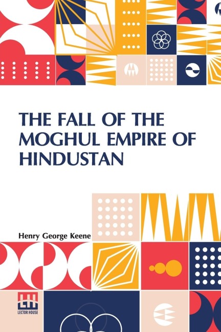 The Fall Of The Moghul Empire Of Hindustan