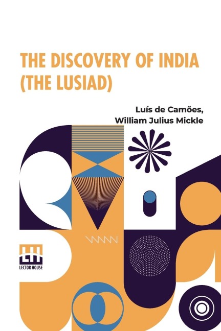 The Discovery Of India: Or, The Lusiad. An Epic Poem Translated From The Portuguese Of Luis De Camo ns With A Life Of The Poet By William Julius Mickle; Fifth Edition, Revised, By E. Richmond Hodges