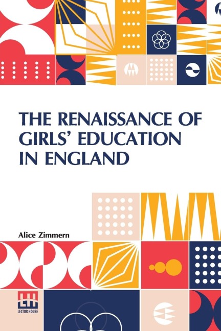 The Renaissance Of Girls  Education In England: A Record Of Fifty Years  Progress